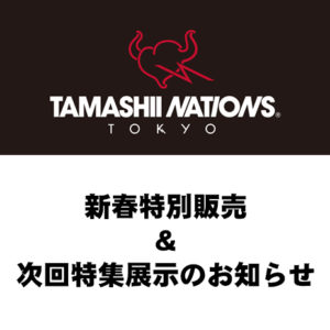 TAMASHII NATIONS TOKYO新春特別販売開催！そして次回特集展示は…！？