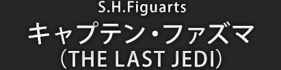 S.H.Figuarts キャプテン・ファズマ（THE LAST JEDI）