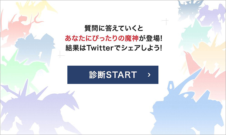 質問に答えていくとあなたにぴったりの魔神が登場！Twitterでシェアしよう！診断START